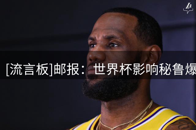 [流言板]邮报：世界杯影响秘鲁爆发取名热潮，超500名新生儿叫哈兰德